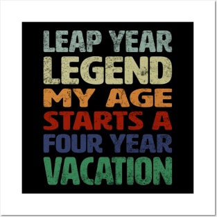 Leap Year Legend - My Age Starts A Four Year Vacation Posters and Art